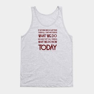 All That Matters Is What We Do (burgundy text) Tank Top